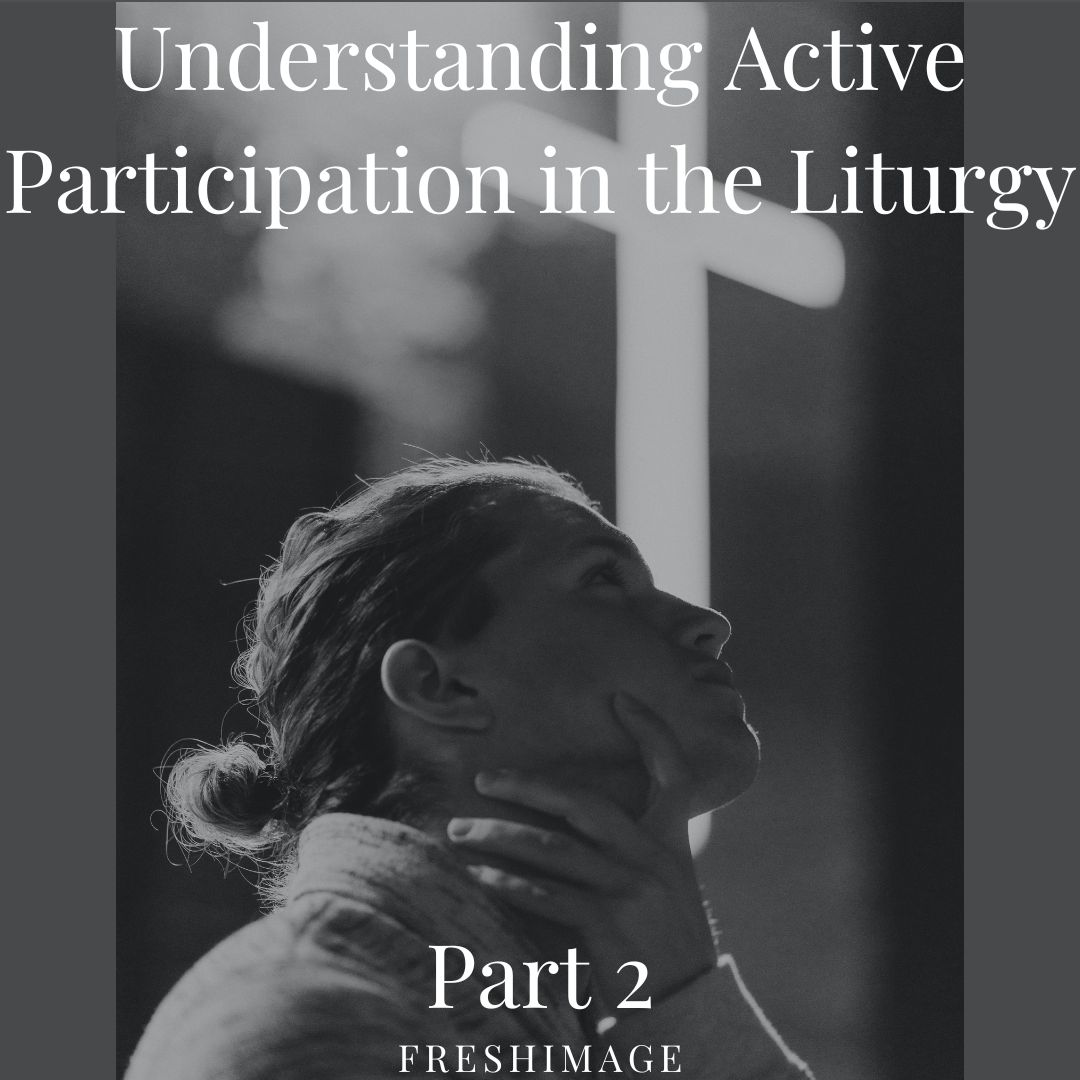 understanding-active-participation-in-the-liturgy-part-2-freshimage