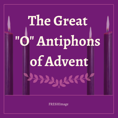 The Great O Antiphons of Advent